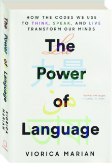 THE POWER OF LANGUAGE: How the Codes We Use to Think, Speak, and Live Transform Our Minds