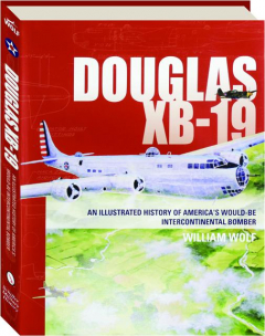 DOUGLAS XB-19: An Illustrated History of America's Would-Be Intercontinental Bomber