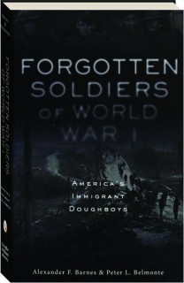 FORGOTTEN SOLDIERS OF WORLD WAR I: America's Immigrant Doughboys