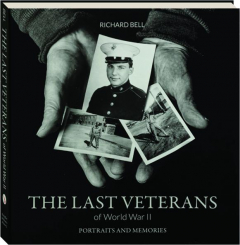 THE LAST VETERANS OF WORLD WAR II: Portraits and Memories
