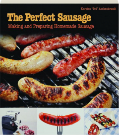 THE PERFECT SAUSAGE: Making and Preparing Homemade Sausage