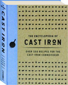THE ENCYCLOPEDIA OF CAST IRON: Over 350 Recipes for the Cast-Iron Connoisseur