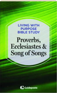 PROVERBS, ECCLESIASTES & SONG OF SONGS: Living with Purpose Bible Study