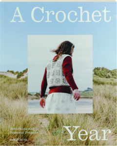 A CROCHET YEAR: 20 Striking and Seasonal Projects