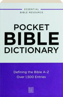 POCKET BIBLE DICTIONARY: Defining the Bible A-Z--Over 1,500 Entries