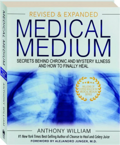 MEDICAL MEDIUM, REVISED: Secrets Behind Chronic and Mystery Illness and How to Finally Heal