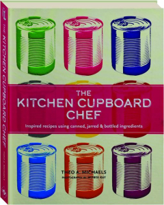 THE KITCHEN CUPBOARD CHEF: Inspired Recipes Using Canned, Jarred & Bottled Ingredients