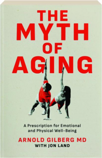 THE MYTH OF AGING: A Prescription for Emotional and Physical Well-Being