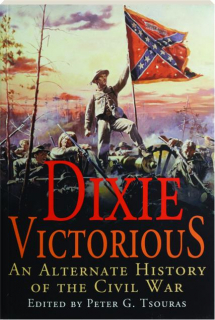 DIXIE VICTORIOUS: An Alternate History of the Civil War