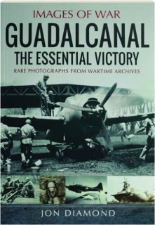 GUADALCANAL: The Essential Victory--Images of War