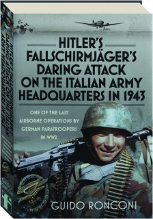 HITLER'S FALLSCHIRMJAGER'S DARING ATTACK ON THE ITALIAN ARMY HEADQUARTERS IN 1943