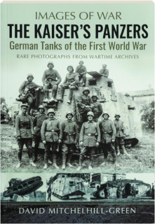 THE KAISER'S PANZERS: Images of War