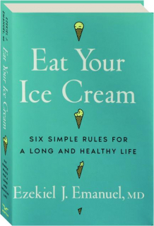 EAT YOUR ICE CREAM: Six Simple Rules for a Long and Healthy Life