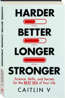 HARDER, BETTER, LONGER, STRONGER: Science, Skills, and Secrets for the Best Sex of Your Life