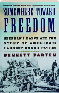 SOMEWHERE TOWARD FREEDOM: Sherman's March and the Story of America's Largest Emancipation