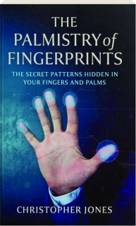 THE PALMISTRY OF FINGERPRINTS: The Secret Patterns Hidden in Your Fingers and Palms
