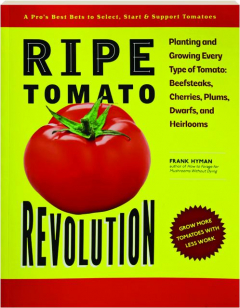 RIPE TOMATO REVOLUTION: Planting and Growing Every Type of Tomato--Beefsteaks, Cherries, Plums, Dwarfs, and Heirlooms