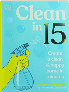 CLEAN IN 15: Create a Clean & Happy Home in Minutes