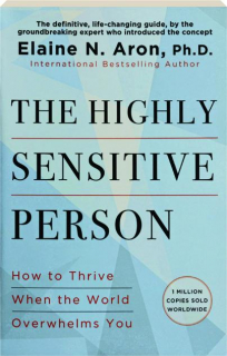 THE HIGHLY SENSITIVE PERSON: How to Thrive When the World Overwhelms You