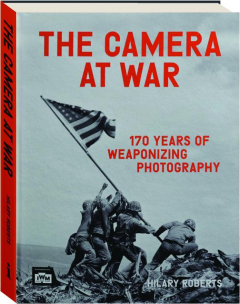 THE CAMERA AT WAR: 170 Years of Weaponizing Photography