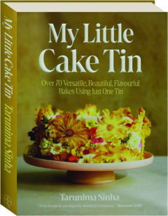 MY LITTLE CAKE TIN: Over 70 Versatile, Beautiful, Flavourful Bakes Using Just One Tin