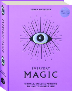EVERYDAY MAGIC, REVISED EDITION: Rituals, Spells & Potions to Live Your Best Life