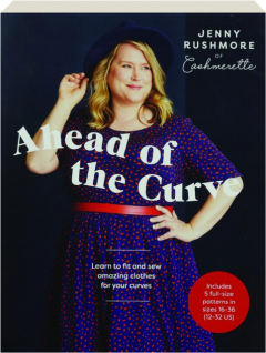 AHEAD OF THE CURVE: Learn to Fit and Sew Amazing Clothes for Your Curves