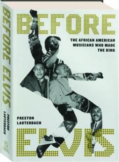 BEFORE ELVIS: The African American Musicians Who Made The King