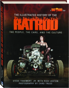 THE ILLUSTRATED HISTORY OF THE RAT ROD: The People, the Cars, and the Culture