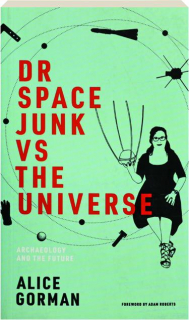 DR. SPACE JUNK VS. THE UNIVERSE: Archaeology and the Future