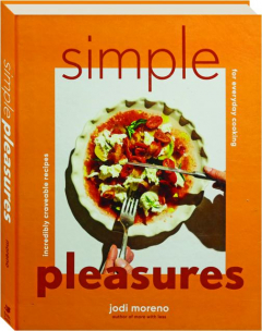 SIMPLE PLEASURES: Incredibly Craveable Recipes for Everyday Cooking