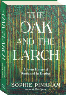THE OAK AND THE LARCH: A Forest History of Russia and Its Empires