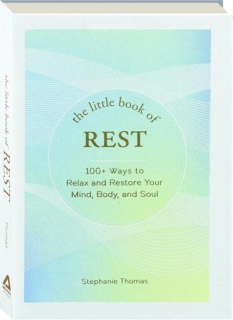 THE LITTLE BOOK OF REST: 100+ Ways to Relax and Restore Your Mind, Body, and Soul
