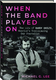 WHEN THE BAND PLAYED ON: The Life of Randy Shilts, America's Trailblazing Gay Journalist
