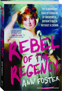 REBEL OF THE REGENCY: The Scandalous Saga of Caroline of Brunswick, Britain's Queen Without a Crown