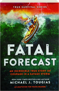 FATAL FORECAST: An Incredible True Story of Courage in a Savage Storm