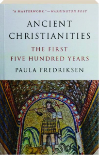 ANCIENT CHRISTIANITIES: The First Five Hundred Years