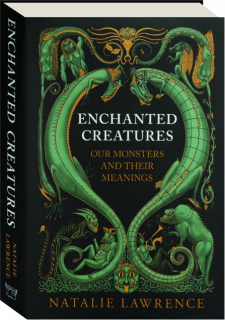 ENCHANTED CREATURES: Our Monsters and Their Meanings