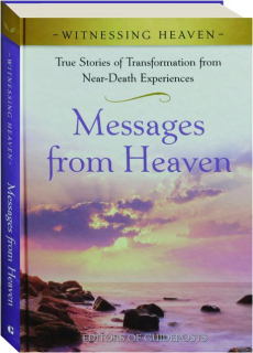MESSAGES FROM HEAVEN: True Stories of Transformation from Near-Death Experiences