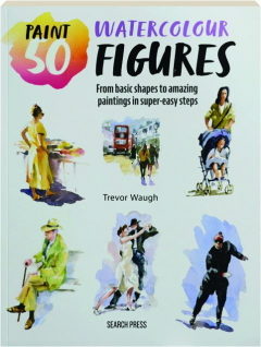 PAINT 50 WATERCOLOUR FIGURES: From Basic Shapes to Amazing Paintings in Super-Easy Steps