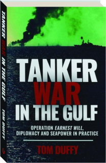 TANKER WAR IN THE GULF: Operation <I>Earnest Will</I>, Diplomacy and Seapower in Practice