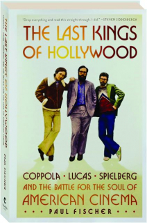 THE LAST KINGS OF HOLLYWOOD: Coppola, Lucas, Spielberg and the Battle for the Soul of American Cinema