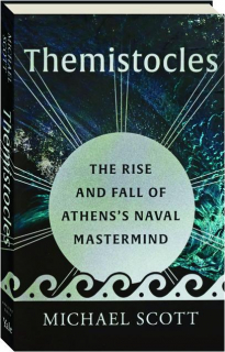 THEMISTOCLES: The Rise and Fall of Athens's Naval Mastermind