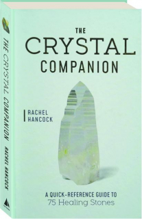 THE CRYSTAL COMPANION: A Quick Reference Guide to 75 Healing Stones