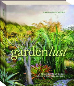 GARDENLUST: A Botanical Tour of the World's Best New Gardens