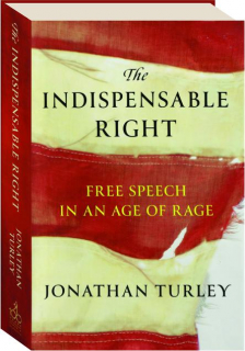 THE INDISPENSABLE RIGHT: Free Speech in an Age of Rage