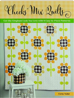 CHECKS MIX QUILTS: Get the Gingham Look You Love with 8 Easy-to-Piece Patterns