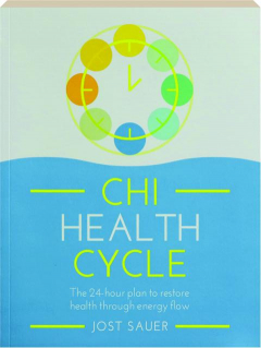 CHI HEALTH CYCLE: The 24-Hour Plan to Restore Health Through Energy Flow