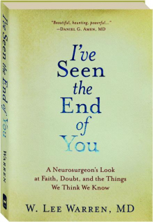 I'VE SEEN THE END OF YOU: A Neurosurgeon's Look at Faith, Doubt, and the Things We Think We Know