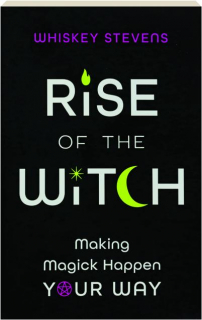 RISE OF THE WITCH: Making Magick Happen Your Way